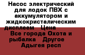 Насос электрический для лодок ПВХ с аккумулятором и жидкокристалическим дисплеем › Цена ­ 9 500 - Все города Охота и рыбалка » Другое   . Адыгея респ.